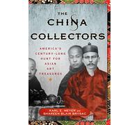 The China Collectors: America's Century-Long Hunt for Asian Art Treasures