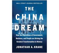The China Dream: How the Aspirations of Government, Business, and People are Driving the Greatest Transformation in History