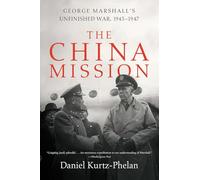 The China Mission - George Marshall`s Unfinished War, 1945-1947