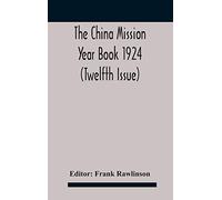 The China mission year book 1924 (Twelfth Issue) Issued under arrangement of the Christian Literature Society for China and the National Christian ... appointed by the National Christian Council