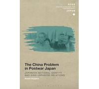 The China Problem in Postwar Japan: Japanese National Identity and Sino-Japanese Relations (SOAS Studies in Modern and Contemporary Japan)