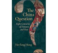 The China Question: Eight Centuries of Fantasy and Fear