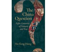 The China Question : Eight Centuries of Fantasy and Fear