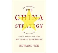 The China Strategy: Harnessing the Power of the World's Fastest-Growing Economy