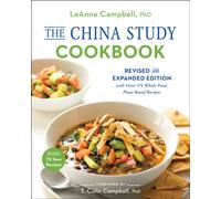 The China Study Cookbook : Revised and Expanded Edition with Over 175 Whole Food, Plant-Based Recipes