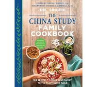 The China Study Family Cookbook: 100 Recipes to Bring Your Family to the Plant-Based Table