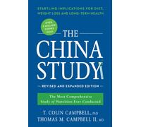 The China Study: Revised and Expanded Edition : The Most Comprehensive Study of Nutrition Ever Conducted and the Startling Implications for Diet, Weight Loss, and Long-Term Health