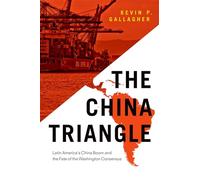 The China Triangle: Latin America's China Boom and the Fate of the Washington Consensus