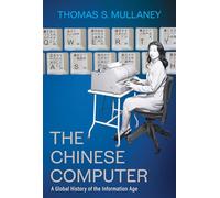 The Chinese Computer : A Global History of the Information Age