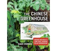 The Chinese Greenhouse: Design and Build a Low-Cost, Passive Solar Greenhouse (Mother Earth News Wiser Living Series)