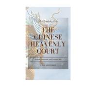 The Chinese Heavenly Court: Dragons, Immortals, and Celestial Rule (The Pantheon Series)