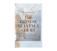 The Chinese Heavenly Court: Dragons, Immortals, and Celestial Rule (The Pantheon Series)