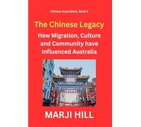 The Chinese Legacy: How Migration, Culture and Community have Influenced Australia: 5 (Chinese Australians)
