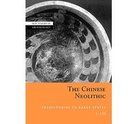 The Chinese Neolithic: Trajectories to Early States (New Studies in Archaeology)