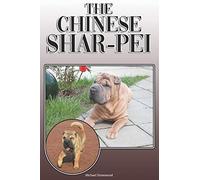 The Chinese Shar-Pei: A Complete and Comprehensive Owners Guide to: Buying, Owning, Health, Grooming, Training, Obedience, Understanding and Caring for Your Chinese Shar-Pei