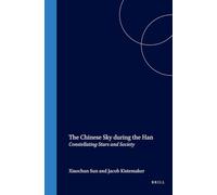The Chinese Sky during the Han: Constellating Stars and Society: 38 (Sinica Leidensia, 38)