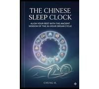 The Chinese Sleep Clock: Align Your Rest with the Ancient Wisdom of the 24-Hour Organ Cycle (Eastern Wellness & Calm)