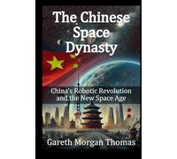 The Chinese Space Dynasty: China’s Robotic Revolution and the New Space Age (Robotics Engineering and Intelligence)