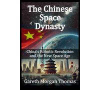 The Chinese Space Dynasty: China’s Robotic Revolution and the New Space Age (Robotics Engineering and Intelligence)