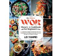 The Chinese Wok Theory: A Cookbook for Beginners: 60 Authentic Simple & Delicious Stir-Fry, Steaming & Sizzling Restaurant Favorite Recipes to Prepare at Home
