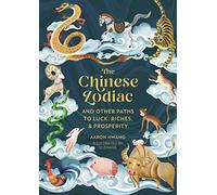 The Chinese Zodiac: And Other Paths to Luck, Riches & Prosperity