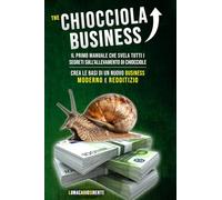 The Chiocciola Business: Il primo manuale che svela tutti i segreti sull'allevamento di chiocciole. Crea le basi di un nuovo business moderno e redditizio.