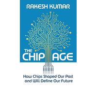 The Chip Age: How Chips Shaped Our Past and Will Define Our Future