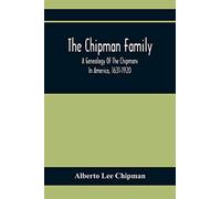 The Chipman Family, A Genealogy Of The Chipmans In America, 1631-1920