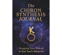 The Chiron Synthesis Journal: Mapping You Wound To Your Souls Blueprint