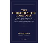 THE CHIROPRACTIC ANATOMY: A Study of Human Structure for the Chiropractic Student and Practitioner: Based on M. H. Palmer’s Green Book, Volume IX (1923)
