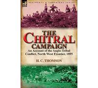 The Chitral Campaign: an Account of the Anglo-Tribal Conflict, North West Frontier, 1895