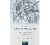 The Chivalric Turn: Conduct and Hegemony in Europe Before 1300 (Oxford Studies in Medieval European History)