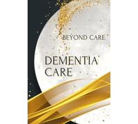 The CHMS Guide to Dementia Care (The BEYOND CARE Guides to Navigating Residential Care)