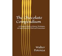 The Chocolate Compendium: A Complete Guide to History, Techniques, and Appreciation for Chefs and Connoisseurs (Flavors + Knowledge)