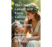 The Chocolate Lawyer and Kiara: Calliope’s Poetic Awakening: Where Words Weave Worlds and Inspire Heroes: 3 (The Chocolate Lawyer and Mysteries of Space and Time with Little Astronauts Kiara and Noya)