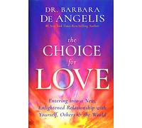 The Choice for Love: Entering into a New, Enlightened Relationship with Yourself, Others & the World