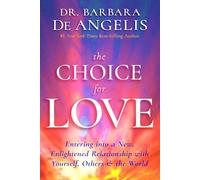 The Choice for Love: Entering into a New, Enlightened Relationship with Yourself, Others & the World