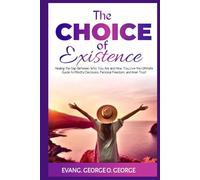 THE CHOICE OF EXISTENCE: Healing the Gap Between who you are and how You Live the Ultimate Guide to Mindful Decisions, Personal Freedom and Inner Trust