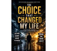The Choice That Changed My Life: A Story of Risk, Courage, and Building a Life on Your Own Terms