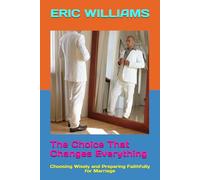 The Choice That Changes Everything: Choosing Wisely and Preparing Faithfully for Marriage (THE 13 SEASONS OF LOVE)
