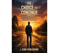 The Choice to Continue: Continue Anyway: A Story of Resilience, Growth, and Choosing to Move Forward