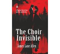 The Choir Invisible: [Annotated] A Timeless Tale of Love, Sacrifice, and Destiny