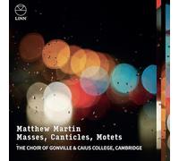 The Choir of Gonville & Caius College, Cambridge - Matthew Martin: Masses, Canticles, Motets