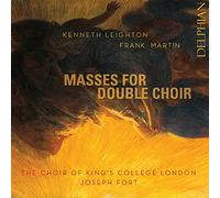The Choir Of KingS College London; Joseph Fort; James Orford - Kenneth Leighton; Frank Martin: Masses For Double Choir