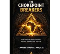 THE CHOKEPOINT BREAKERS: How Africa Reclaims Control of Industry, Infrastructure, and Code
