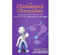 The Cholesterol Chronicles: Uncovering the Truth-What Your M.D. Doesn’t Know About Statin Drugs and Neuropathy