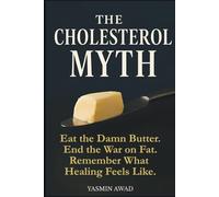 The Cholesterol Myth: Eat the Damn Butter. End the War on Fat. Remember What Healing Feels Like.