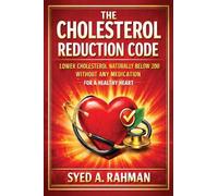 THE CHOLESTEROL REDUCTION CODE: LOWER CHOLESTEROL NATURALLY BELOW 200 WITHOUT ANY MEDICATION FOR A HEALTHY HEART