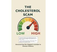 The Cholesterol Scam: Uncovering the biggest scandal in human history.