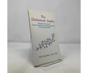 The Cholestrol Myths: Exposing the Fallacy That Saturated Fat and Cholesterol Cause Heart Disease